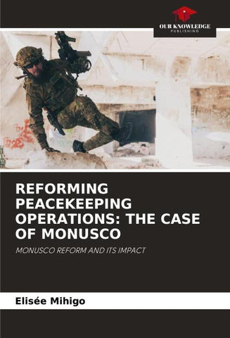 REFORMING PEACEKEEPING OPERATIONS: THE CASE OF MONUSCO