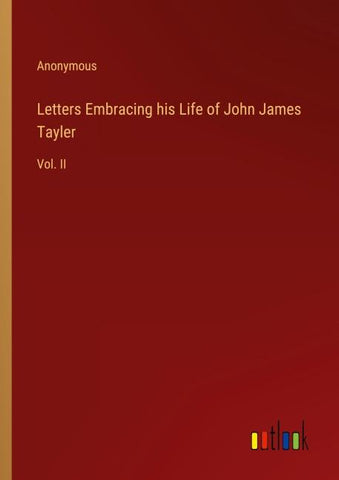 Letters Embracing his Life of John James Tayler