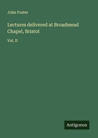 Lectures delivered at Broadmead Chapel, Bristol