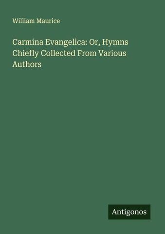 Carmina Evangelica: Or, Hymns Chiefly Collected From Various Authors