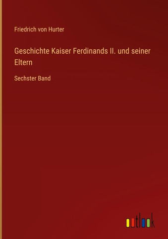 Geschichte Kaiser Ferdinands II. und seiner Eltern