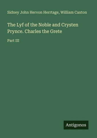 The Lyf of the Noble and Crysten Prynce. Charles the Grete