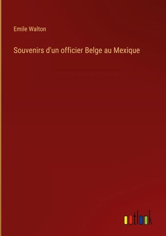 Souvenirs d'un officier Belge au Mexique