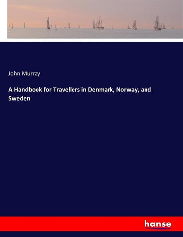 A Handbook for Travellers in Denmark, Norway, and Sweden