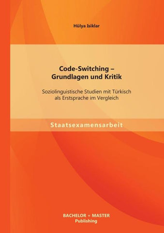 Code-Switching - Grundlagen und Kritik: Soziolinguistische Studien mit Türkisch als Erstsprache im Vergleich