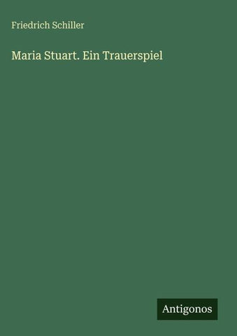 Maria Stuart. Ein Trauerspiel