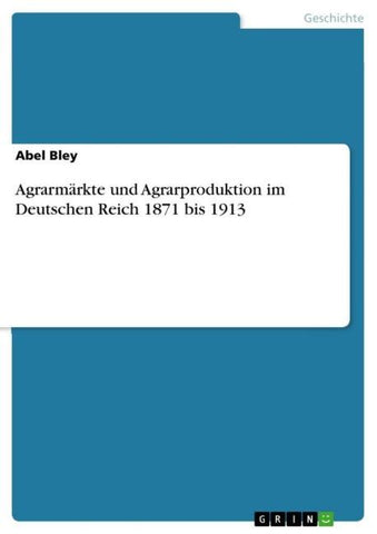 Agrarmärkte und Agrarproduktion im Deutschen Reich 1871 bis 1913