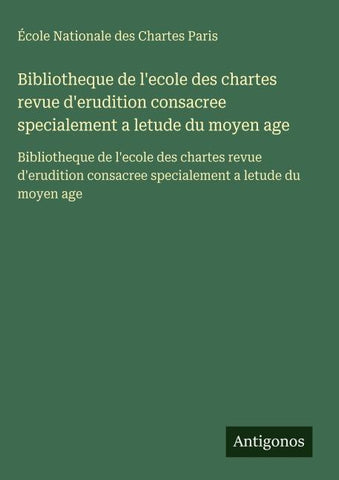 Bibliotheque de l'ecole des chartes revue d'erudition consacree specialement a letude du moyen age