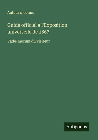Guide officiel à l'Exposition universelle de 1867