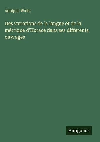 Des variations de la langue et de la métrique d'Horace dans ses différents ouvrages