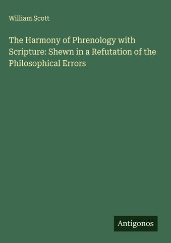 The Harmony of Phrenology with Scripture: Shewn in a Refutation of the Philosophical Errors