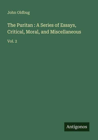 The Puritan : A Series of Essays, Critical, Moral, and Miscellaneous