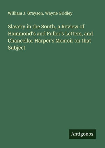 Slavery in the South, a Review of Hammond's and Fuller's Letters, and Chancellor Harper's Memoir on that Subject