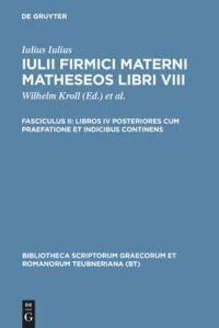 Iulius Firmicus Maternus: Matheseos libri VIII / Libros IV posteriores cum praefatione et indicibus continens