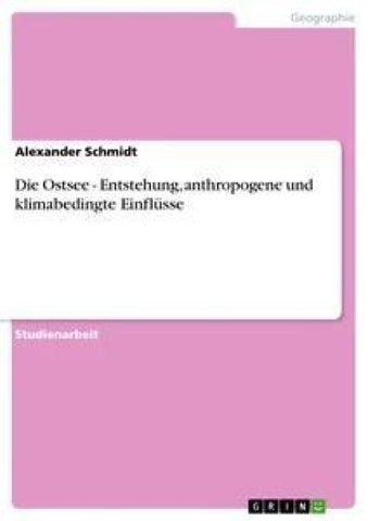 Die Ostsee - Entstehung, anthropogene und klimabedingte Einflüsse