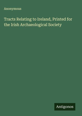 Tracts Relating to Ireland, Printed for the Irish Archaeological Society