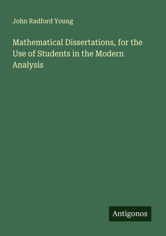 Mathematical Dissertations, for the Use of Students in the Modern Analysis