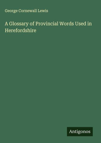A Glossary of Provincial Words Used in Herefordshire