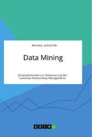 Data Mining. Einsatzpotenziale zur Verbesserung des Customer-Relationship-Managements