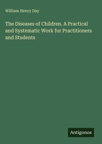 The Diseases of Children. A Practical and Systematic Work for Practitioners and Students