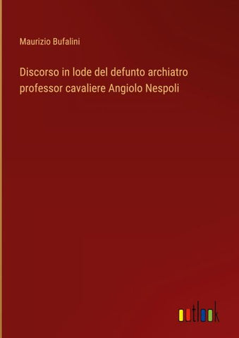 Discorso in lode del defunto archiatro professor cavaliere Angiolo Nespoli