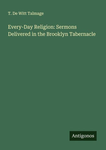 Every-Day Religion: Sermons Delivered in the Brooklyn Tabernacle