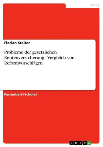 Probleme der gesetzlichen Rentenversicherung  - Vergleich von Reformvorschlägen