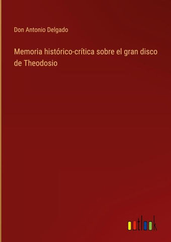 Memoria histórico-crítica sobre el gran disco de Theodosio