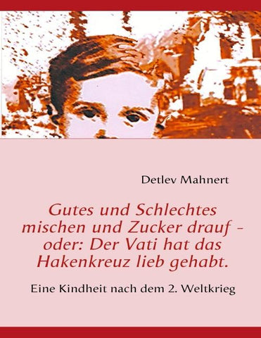 Gutes und Schlechtes mischen und Zucker drauf - oder: Der Vati hat das Hakenkreuz lieb gehabt.