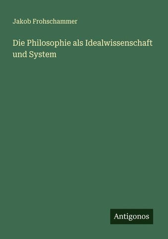 Die Philosophie als Idealwissenschaft und System