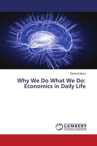 Why We Do What We Do: Economics in Daily Life