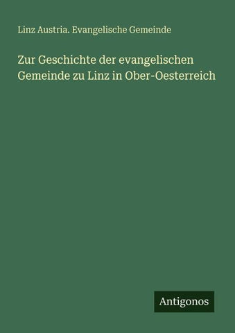 Zur Geschichte der evangelischen Gemeinde zu Linz in Ober-Oesterreich