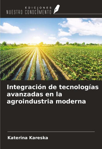 Integración de tecnologías avanzadas en la agroindustria moderna