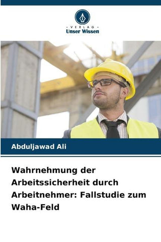 Wahrnehmung der Arbeitssicherheit durch Arbeitnehmer: Fallstudie zum Waha-Feld