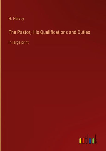 The Pastor; His Qualifications and Duties