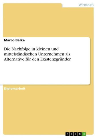 Die Nachfolge in kleinen und mittelständischen Unternehmen als Alternative für den Existenzgründer