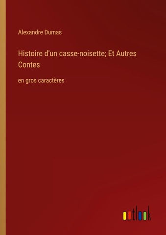 Histoire d'un casse-noisette; Et Autres Contes