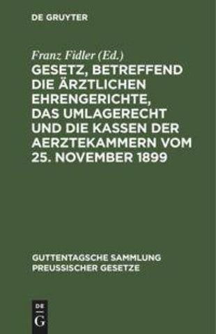 Gesetz, betreffend die ärztlichen Ehrengerichte, das Umlagerecht und die Kassen der Aerztekammern vom 25. November 1899