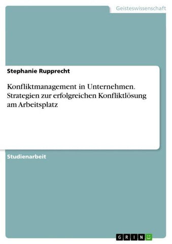 Konfliktmanagement in Unternehmen. Strategien zur erfolgreichen Konfliktlösung am Arbeitsplatz
