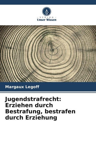 Jugendstrafrecht: Erziehen durch Bestrafung, bestrafen durch Erziehung