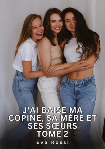 J'ai baise ma copine, sa mère et ses s¿urs. Tome 2