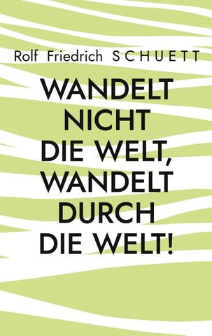 Wandelt nicht die Welt, wandelt durch die Welt!