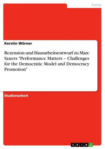 Rezension und Hausarbeitsentwurf zu Marc Saxers "Performance Matters - Challenges for the Democratic Model and Democracy Promotion"