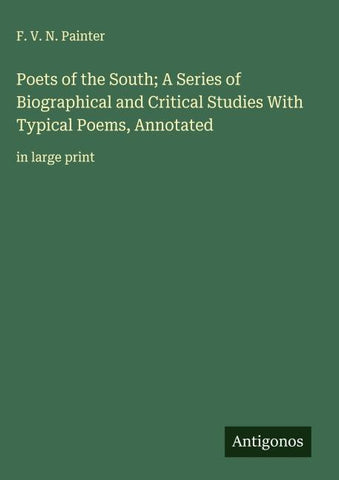 Poets of the South; A Series of Biographical and Critical Studies With Typical Poems, Annotated