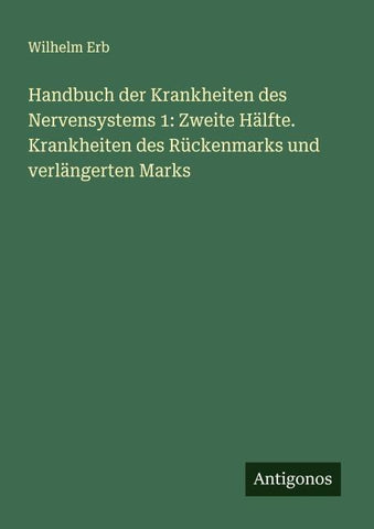 Handbuch der Krankheiten des Nervensystems 1: Zweite Hälfte. Krankheiten des Rückenmarks und verlängerten Marks