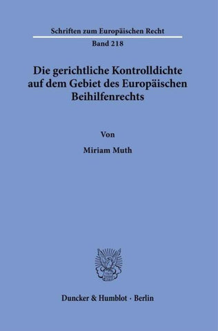 Die gerichtliche Kontrolldichte auf dem Gebiet des Europäischen Beihilfenrechts.
