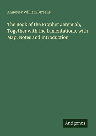 The Book of the Prophet Jeremiah, Together with the Lamentations, with Map, Notes and Introduction