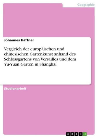 Vergleich der europäischen und chinesischen Gartenkunst anhand des Schlossgartens von Versailles und dem Yu-Yuan Garten in Shanghai