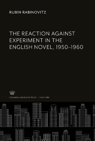 The Reaction Against Experiment in the English Novel, 1950-1960