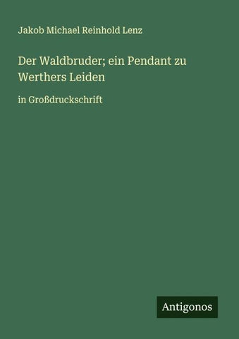 Der Waldbruder; ein Pendant zu Werthers Leiden